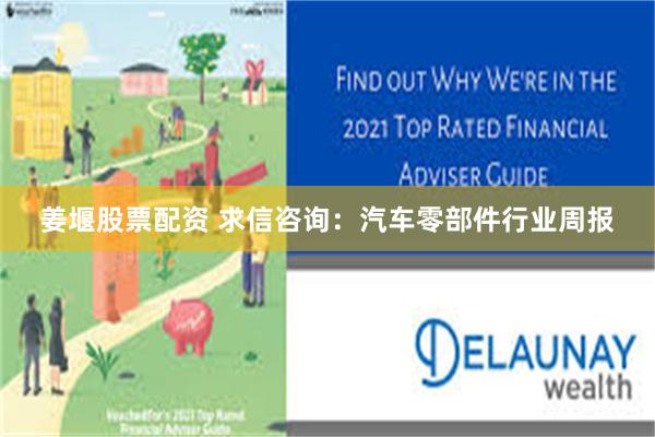 姜堰股票配资 求信咨询：汽车零部件行业周报