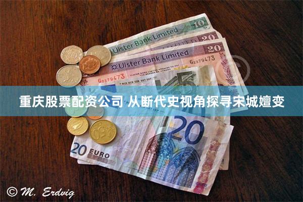 重庆股票配资公司 从断代史视角探寻宋城嬗变