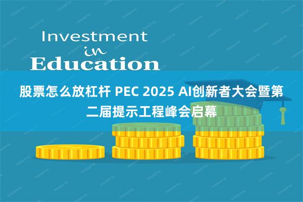 股票怎么放杠杆 PEC 2025 AI创新者大会暨第二届提示工程峰会启幕